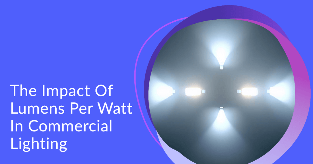 Understanding The Impact Of Lumens Per Watt In LED Lighting Industrial Lighting And Commercial Lighting From LED Network